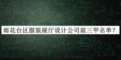 雨花臺區服裝展廳設計公司前三甲名單發(fā)布，網(wǎng)友推薦