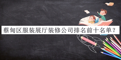 蔡甸區服裝展廳裝修公司排名前十名單公布，網(wǎng)友推薦