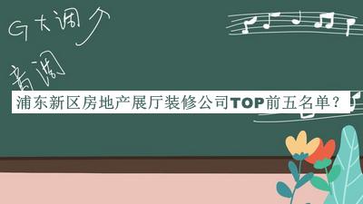 浦東新區房地產(chǎn)展廳裝修公司TOP前五名單公布，良心推薦