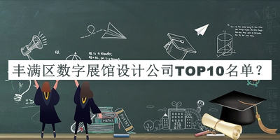 豐滿(mǎn)區數字展館設計公司TOP10名單發(fā)布，值得一看