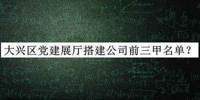 大興區黨建展廳搭建公司前三甲名單推出，值得一看
