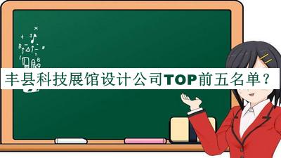 豐縣科技展館設計公司TOP前五名單發(fā)布，網(wǎng)友推薦