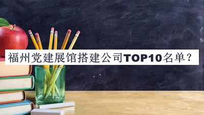 福州黨建展館搭建公司TOP10名單公布，網(wǎng)友推薦