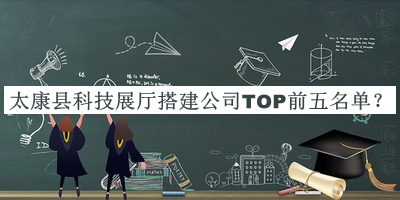 太康縣科技展廳搭建公司TOP前五名單揭曉，閱后既刪