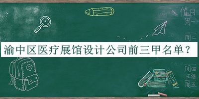 渝中區醫療展館設計公司前三甲名單公布，閱后既刪