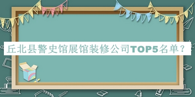 丘北縣警史館展館裝修公司TOP5名單揭曉，趕快收藏