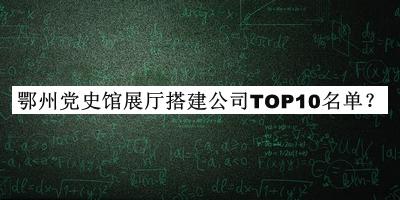 鄂州黨史館展廳搭建公司TOP10名單公布，閱后既刪