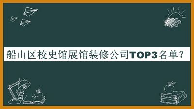 船山區校史館展館裝修公司TOP3名單推出，值得一看