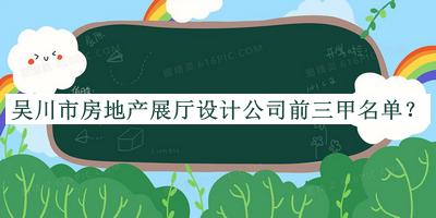 吳川市房地產(chǎn)展廳設計公司前三甲名單宣布，網(wǎng)友推薦