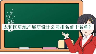 太和區房地產(chǎn)展廳設計公司排名前十名單推出，值得一看