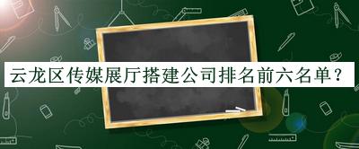 云龍區傳媒展廳搭建公司排名前六名單宣布，趕快收藏