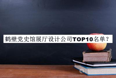 鶴壁黨史館展廳設計公司TOP10名單公開(kāi)，網(wǎng)友推薦